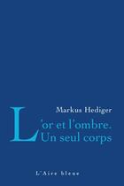 Couverture du livre « L'or et l'ombre ; un seul corps » de Markus Hediger aux éditions Éditions De L'aire