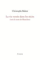 Couverture du livre « La vie versée dans les récits (vers le nom de Blanchot) » de Christophe Bident aux éditions Furor