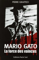 Couverture du livre « Mario Gato t.1 ; la force des vaincus » de Pierre Graffeo aux éditions Pacte Sud