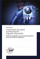 Couverture du livre « L'economie du sport professionnel : regards alternatifs » de Patrice Bouvet aux éditions Presses Academiques Francophones