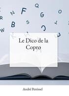 Couverture du livre « Le dico de la copro : guide pratique de la copropriété » de Andre Perrissel aux éditions Bookelis