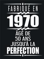 Couverture du livre « Fabriqué en 1970 âgé de 50 ans jusqu'à la perfection » de Franc Moulin aux éditions Bookelis