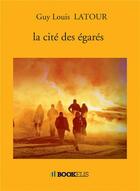 Couverture du livre « La cite des égarés » de Guy Louis Latour aux éditions Bookelis