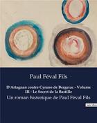 Couverture du livre « D'Artagnan contre Cyrano de Bergerac - Volume III - Le Secret de la Bastille : Un roman historique de Paul Féval Fils » de Paul Feval Fils aux éditions Culturea