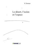 Couverture du livre « Le désert, l'océan et l'espace » de P. Zimmer aux éditions Bookelis