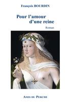 Couverture du livre « Pour l'amour d'une reine » de Bourdin Francois aux éditions Amis Du Perche