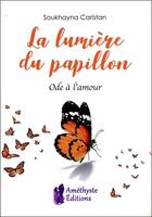 Couverture du livre « La lumiere du papillon - ode a l'amour » de Soukhayna Caristan aux éditions Amethyste