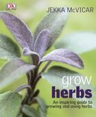 Couverture du livre « Grow Herbs » de Jekka Mcvicar aux éditions Dorling Kindersley