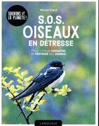 Couverture du livre « S.O.S. oiseaux en détresse ; pour mieux connaître et protéger les oiseaux » de Michel Viard aux éditions Larousse
