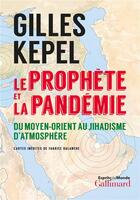 Couverture du livre « Le prophète et la pandémie ; du Moyen-Orient au jihadisme d'atmosphère » de Gilles Kepel aux éditions Gallimard