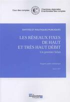 Couverture du livre « Les reseaux fixes du haut et tres haut debit : un premier bilan » de Cour Des Comptes aux éditions Documentation Francaise