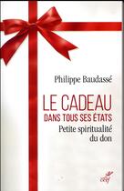 Couverture du livre « Le cadeau dans tous ses états ; petite spiritualité du don » de Philippe Baudasse aux éditions Cerf