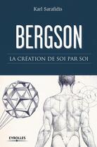 Couverture du livre « Inventer sa vie avec Bergson ; la création de soi par soi » de Karl Sarafidis aux éditions Eyrolles