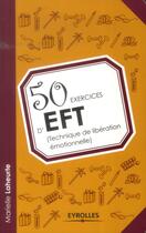 Couverture du livre « 50 exercices d'EFT ; technique de libération émotionnelle » de Marielle Laheurte aux éditions Eyrolles