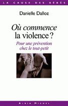 Couverture du livre « Ou commence la violence ? - pour une prevention chez le tout-petit » de Danielle Dalloz aux éditions Albin Michel