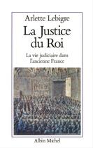 Couverture du livre « La Justice du roi : La vie judiciaire dans l'ancienne France » de Arlette Lebigre aux éditions Albin Michel