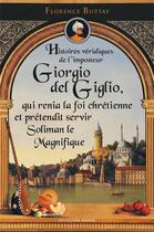 Couverture du livre « Histoires véridiques de Giorgio del Giglio, qui renia la foi chrétienne et servit Soliman le Magnifique » de Florence Buttay aux éditions Payot