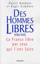 Couverture du livre « Des hommes libres 1940-1945 ; la France libre par ceux qui l'ont faite » de Roger Stephane et Daniel Rondeau aux éditions Grasset Et Fasquelle