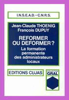Couverture du livre « Réformer ou déformer ; la formation permanente des administrateurs locaux » de Francois Dupuy et Jean-Claude Thoenig aux éditions Cujas