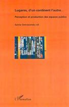 Couverture du livre « Lugares, d'un continent l'autre - perception et production des espaces publics » de Sylvia Ostrowetsky aux éditions Editions L'harmattan