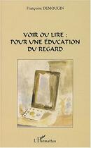 Couverture du livre « Voir ou lire pour une éducation du regard » de Françoise Demougin aux éditions Editions L'harmattan