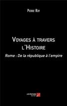 Couverture du livre « Voyages a travers l'histoire : Rome : de la république à l'empire » de Pierre Roy aux éditions Editions Du Net