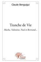 Couverture du livre « Tranche de vie - macha, valentine, paul et bertrand... » de Benguigui Claude aux éditions Edilivre