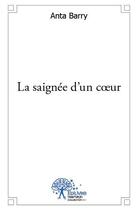 Couverture du livre « La saignée d'un coeur » de Anta Barry aux éditions Edilivre