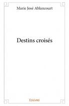 Couverture du livre « Destins croisés » de Marie-Jose Ablancourt aux éditions Edilivre