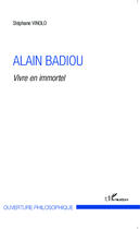 Couverture du livre « Alain Badiou ; vivre en immortel » de Stephane Vinolo aux éditions Editions L'harmattan