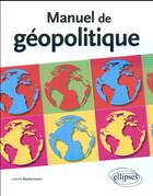 Couverture du livre « Manuel de geopolitique » de Gabriel Wackermann aux éditions Ellipses