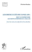 Couverture du livre « Les difficultés de l'anglais : mieux comprendre les mots composés en anglais avec les noms, les adjectifs et les adverbes » de Christian Banakas aux éditions L'harmattan