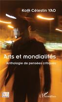 Couverture du livre « Arts et mondialités ; anthologie de pensées critiques » de Koffi Celestin Yao aux éditions L'harmattan