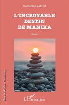 Couverture du livre « L'incroyable destin de Manika » de Catherine Gabriel aux éditions L'harmattan