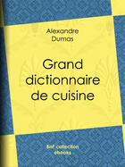 Couverture du livre « Grand dictionnaire de cuisine » de Alexandre Dumas aux éditions Bnf Collection Ebooks