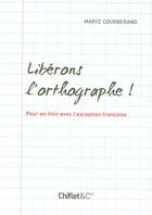 Couverture du livre « Libérons l'orthographe ! pour en finir avec l'exception française » de Maryz Courberand aux éditions Chiflet