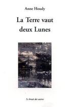 Couverture du livre « La terre vaut deux lunes » de Anne Houdy aux éditions Le Bruit Des Autres