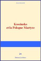 Couverture du livre « Kosciusko et la Pologne Martyre » de Jules Michelet aux éditions Le Mono