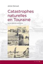 Couverture du livre « Catastrophes naturelles en Touraine » de James Derouet aux éditions Feuillage
