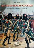 Couverture du livre « Les grognards de Napoléon, la vie quotidienne des soldats » de Alain Pigeard aux éditions Soteca