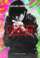 Couverture du livre « Alan Wilson l'âme de Canned Heat » de Gilles Cornec aux éditions Le Mot Et Le Reste
