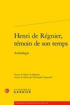 Couverture du livre « Henri de Régnier, témoin de son temps ; anthologie » de Henri De Regnier et Christophe Imperiali aux éditions Classiques Garnier