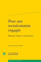 Couverture du livre « Pour une socioéconomie engagée ; monnaie, finance et alternatives » de  aux éditions Classiques Garnier