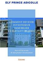 Couverture du livre « Comment devenir investisseur immobilier en partant de zéro ? de a à z les secrets de mon premier investissement » de Ely Prince Adicolle aux éditions Edilivre