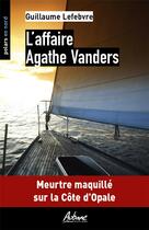 Couverture du livre « L'affaire Agathe Vanders : meutre maquillé sur la Côte d'Opale » de Guillaume Lefebvre aux éditions Aubane