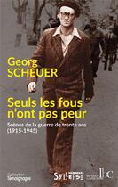 Couverture du livre « Seuls les fous n'ont pas peur : scènes de la guerre de trente ans (1915-1945) » de Georg Scheuer aux éditions Les Bons Caracteres