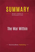 Couverture du livre « Summary: The War Within : Review and Analysis of Bob Woodward's Book » de Businessnews Publishing aux éditions Political Book Summaries