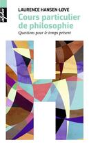 Couverture du livre « Cours particulier de philosophie ; questions pour le temps présent » de Laurence Hansen-Love aux éditions Belin