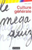 Couverture du livre « Culture generale - le megaquiz » de Jean Lantier aux éditions Ellipses