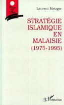 Couverture du livre « Stratégie islamique en Malaisie (1975-1995) » de Laurent Metzger aux éditions L'harmattan